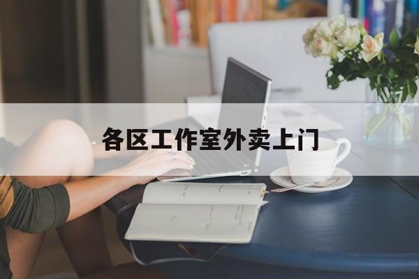 宜都上海工作室外卖微信最新资讯（谁能告诉我哪里有宜都各区工作室外卖上门？）